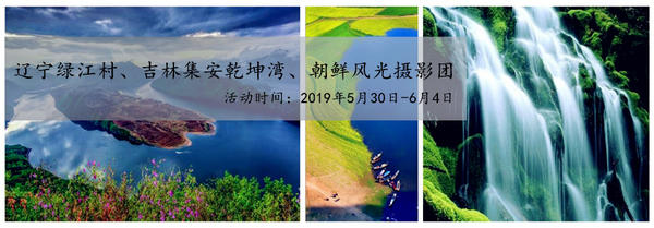 2019.5.30-6.4辽宁绿江村、吉林集安乾坤湾、朝鲜风光摄影团